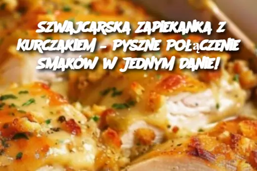 Szwajcarska Zapiekanka z Kurczakiem – Pyszne Połączenie Smaków w Jednym Danie!