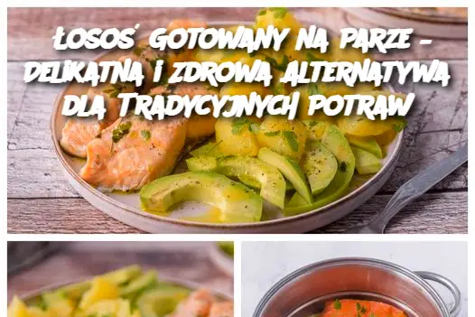 Łosoś Gotowany na Parze – Delikatna i Zdrowa Alternatywa dla Tradycyjnych Potraw