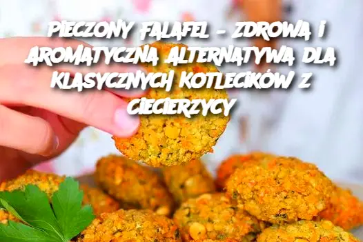 Pieczony Falafel – Zdrowa i Aromatyczna Alternatywa dla Klasycznych Kotlecików z Ciecierzycy