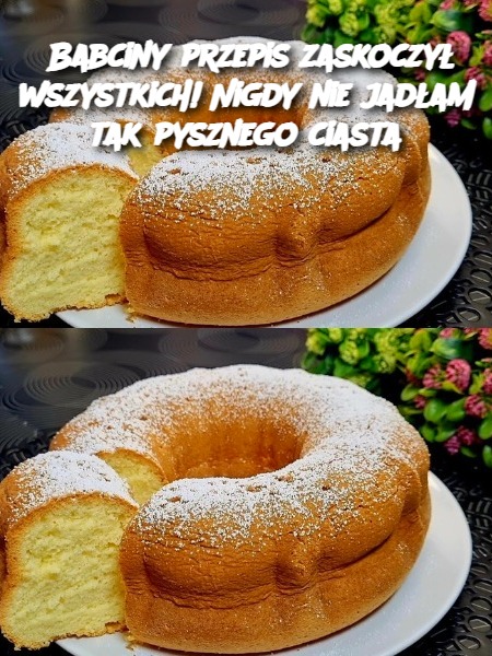 Babciny przepis zaskoczył wszystkich! Nigdy nie jadłam tak pysznego ciasta