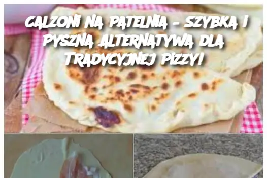 "Calzoni na Patelnia – Szybka i Pyszna Alternatywa dla Tradycyjnej Pizzy!"