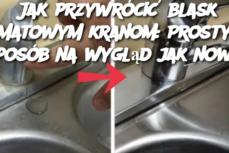 Jak przywrócić blask matowym kranom: Prosty sposób na wygląd jak nowy