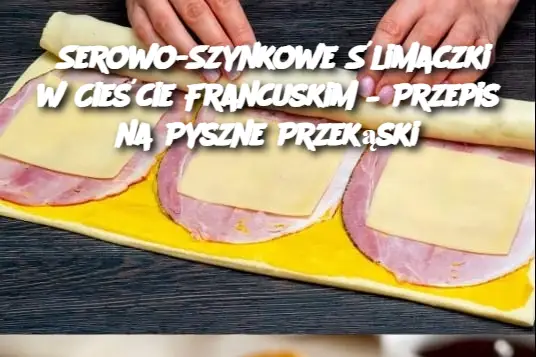 Serowo-Szynkowe Ślimaczki w Cieście Francuskim – Przepis na Pyszne Przekąski