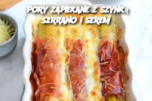 Pory zapiekane z szynką Serrano i serem