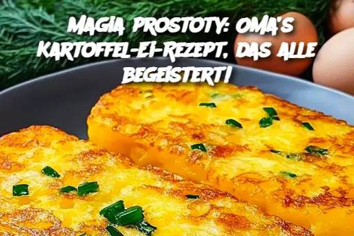 Magia prostoty: Oma’s Kartoffel-Ei-Rezept, das alle begeistert!