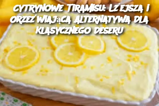 Cytrynowe Tiramisu: Lżejsza i Orzeźwiająca Alternatywa Dla Klasycznego Deseru