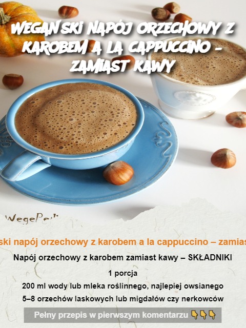 Wegański napój orzechowy z karobem a la cappuccino – zamiast kawy