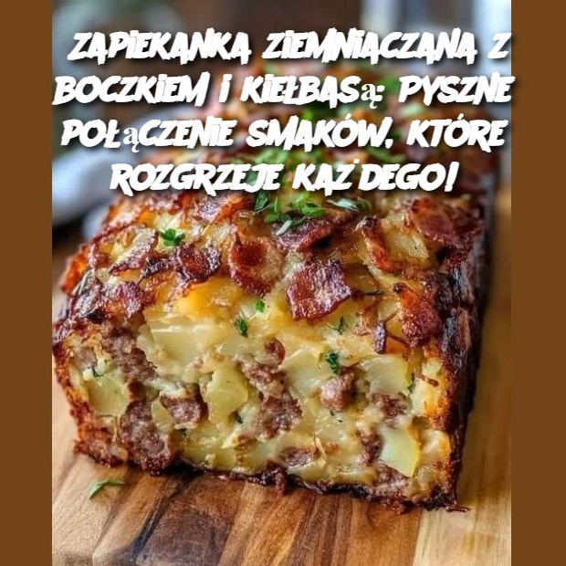 Zapiekanka ziemniaczana z boczkiem i kiełbasą: Pyszne połączenie smaków, które rozgrzeje każdego!