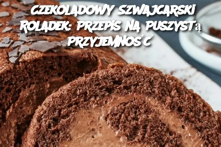 Czekoladowy Szwajcarski Roladek: Przepis na Puszystą Przyjemność