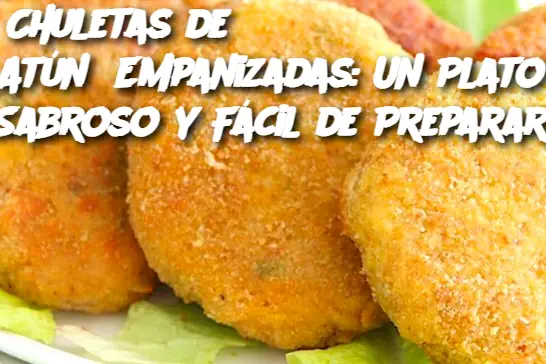 Chuletas de Atún Empanizadas: Un Plato Sabroso y Fácil de Preparar