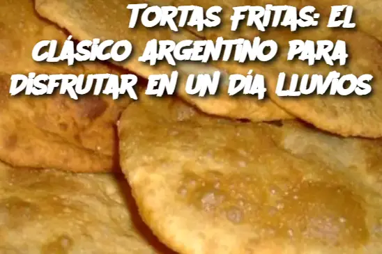 Tortas Fritas: El Clásico Argentino para Disfrutar en un Día Lluvios