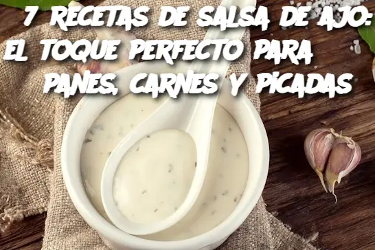 7 recetas de salsa de ajo: el toque perfecto para panes, carnes y picadas