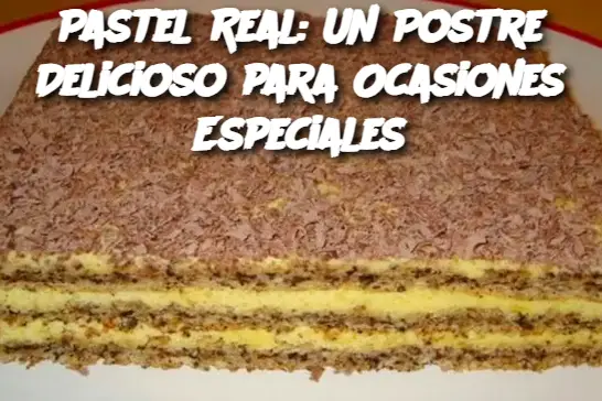 Pastel Real: Un Postre Delicioso para Ocasiones Especiales