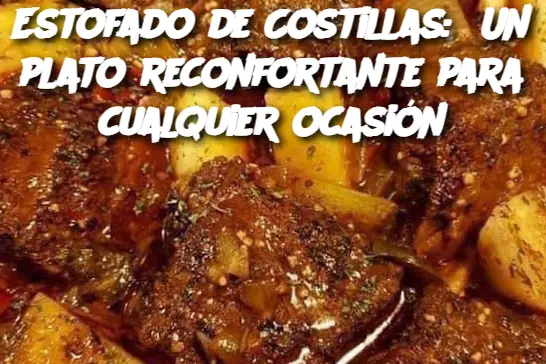 Estofado de Costillas: Un plato reconfortante para cualquier ocasión