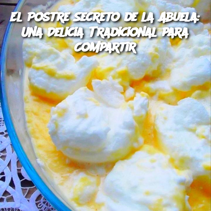 El Postre Secreto de la Abuela: Una Delicia Tradicional para Compartir