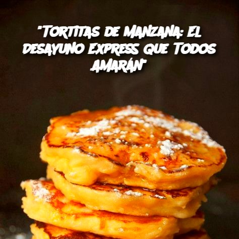 Tortitas de Manzana: El Desayuno Express Que Todos Amarán