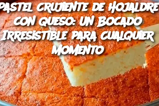 Pastel Crujiente de Hojaldre con Queso: Un Bocado Irresistible para Cualquier Momento